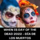 When is Day of the Dead 2022 – Día de los Muertos