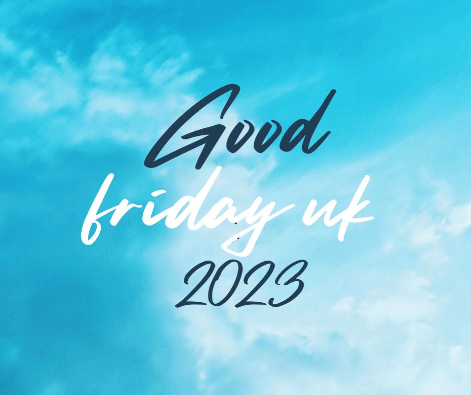 When Is Good Friday 2023 UK
